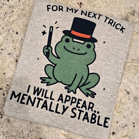 For my next trick I will appear mentally stable Tee