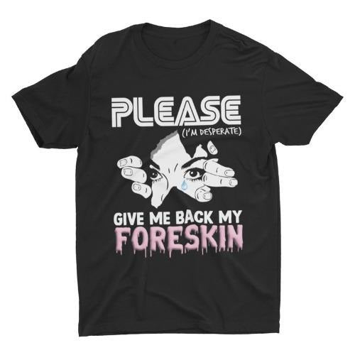 Foreskin Shirt, Give Me Back My Foreskin, Funny Shirt, Sarcastic Shirt, Oddly Specific, Meme Shirt, Ironic Shirt, Inappropriate Gag Gift made in usa