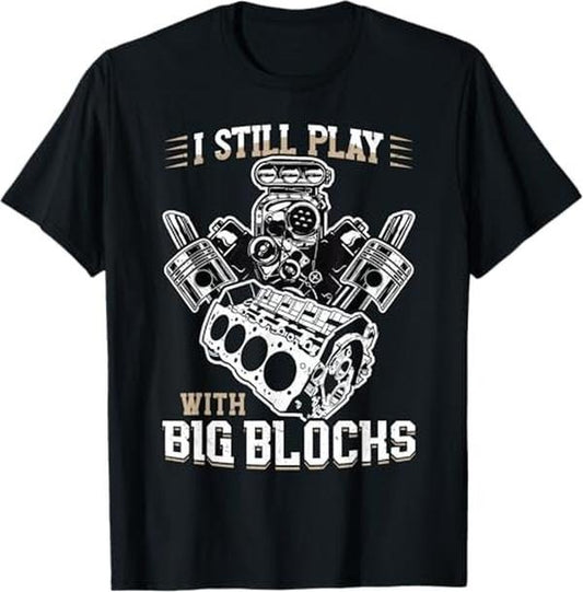 Funny Auto Mechanic Shirt, I Still Play With Big Blocks - Car Mechanic Enthusiast Gear T-Shirt - Menswear Casual Cotton