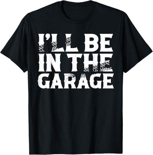 Funny Auto Mechanic Shirt, I'll Be In The Garage Mechanics & Mechanical Geek T-Shirt - Menswear Casual Cotton