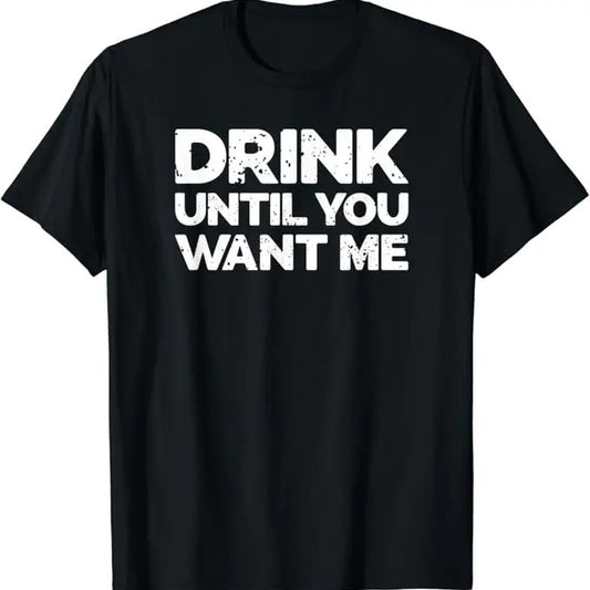 Funny Bar Shirts, Drink Until You Want Me, Funny Bar Alcohol Humor T-Shirt Menswear Top - Funny Shirts For Night Out Casual Classic