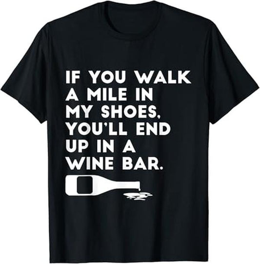 Funny Bar Shirts, Walk A Mile In My Shoes End Up In A Wine Bar T-Shirt Menswear Top - Funny Shirts For Night Out Casual Classic