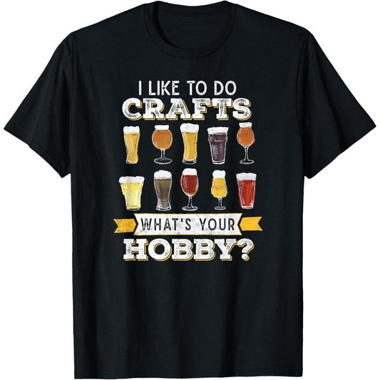 Funny Beer I Like To Do Crafts Whats Your Hobby Craft Drink T-Shirt made in us