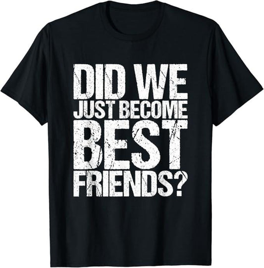 Funny Best Friend Shirts, Gift For Best Friend, Did We Just Become Best Friends Funny Meme Casual Cotton Classic Fabric