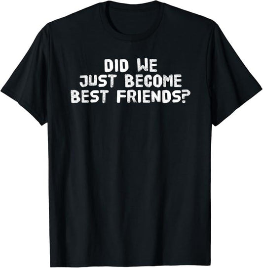 Funny Best Friend Shirts, Gift For Best Friend, Did We Just Become Best Friends Funny Meme Gift T-Shirt Menswear Top Casual Classic