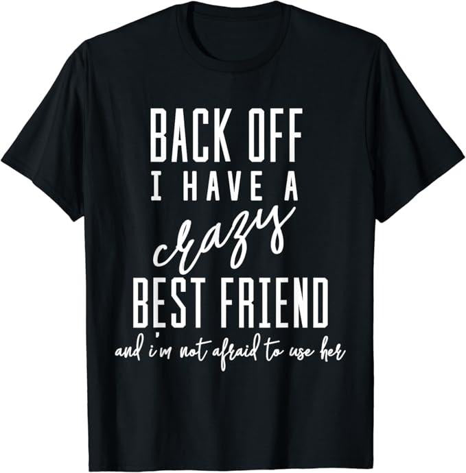 Funny Best Friend Shirts, Gift For Best Friend, Funny T-Shirt 'Back Off I Have A Crazy Best Friend' Menswear Top Casual Classic