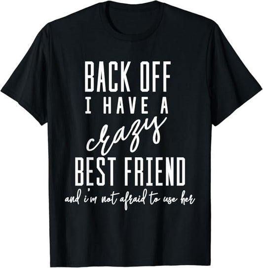 Funny Best Friend Shirts, Gift For Best Friend, Funny T-Shirt 'Back Off I Have A Crazy Best Friend' Menswear Top Casual Classic