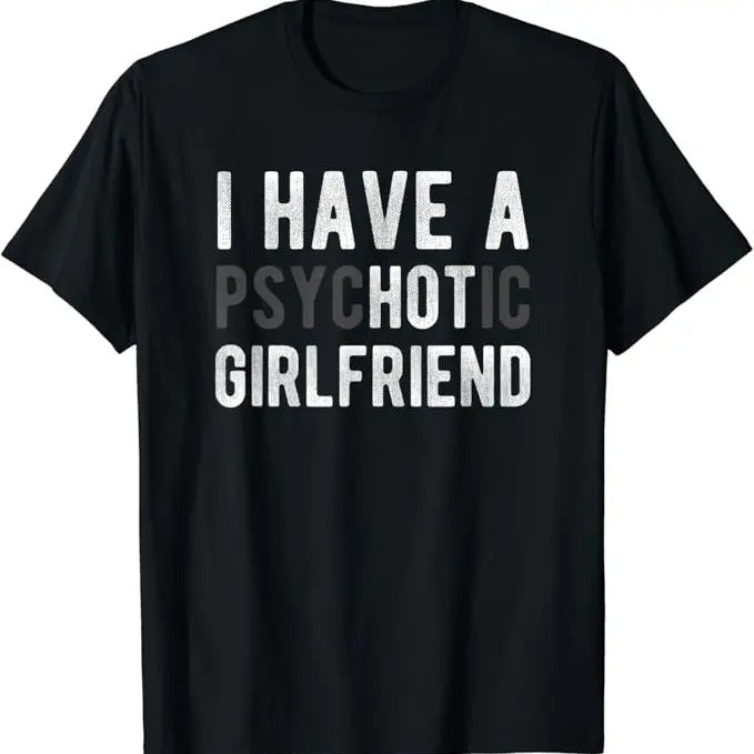 Funny Best Friend Shirts, Gift For Best Friend, I Have A Psychotic Girlfriend - Funny Boyfriend Joke T-Shirt Menswear Top Casual Classic