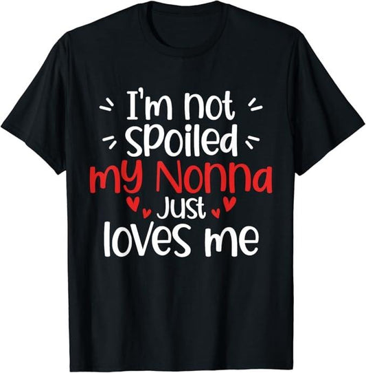 Funny Best Friend Shirts, Gift For Best Friend, I'm Not Spoiled My Nonna Loves Me Funny Mom Best Friend T-Shirt Menswear Top