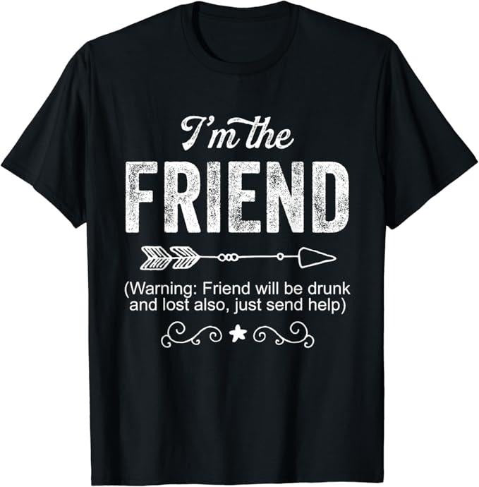Funny Best Friend Shirts, Gift For Best Friend, I'm The Friend Funny Drunk Gift For Women Men T-Shirt Menswear Top Casual Classic