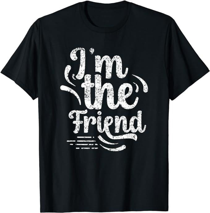 Funny Best Friend Shirts, Gift For Best Friend, I'm The Friend Team Friendship Sayings T-Shirt Menswear Top Casual Classic