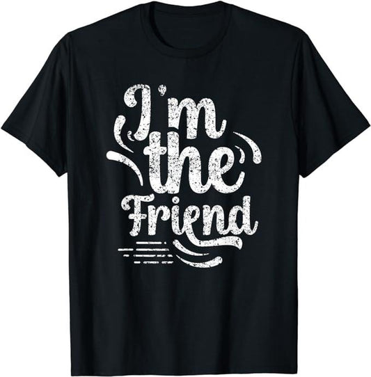 Funny Best Friend Shirts, Gift For Best Friend, I'm The Friend Team Friendship Sayings T-Shirt Menswear Top Casual Classic