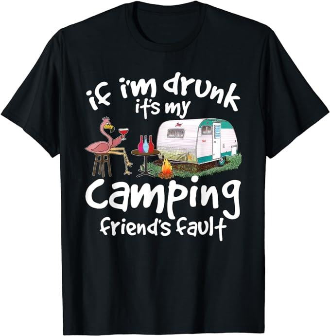 Funny Best Friend Shirts, Gift For Best Friend, If I'm Drunk It's My Camping Friend's Fault Funny Flamingo T-Shirt Menswear Top Casual Classic