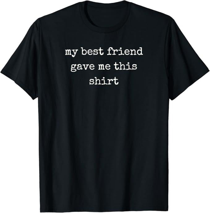Funny Best Friend Shirts, Gift For Best Friend, My Best Friend Gave Me This Shirt Funny Friend T-Shirt Menswear Top Casual Classic