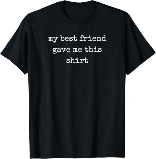 Funny Best Friend Shirts, Gift For Best Friend, My Best Friend Gave Me This Shirt Funny Friend T-Shirt Menswear Top Casual Classic