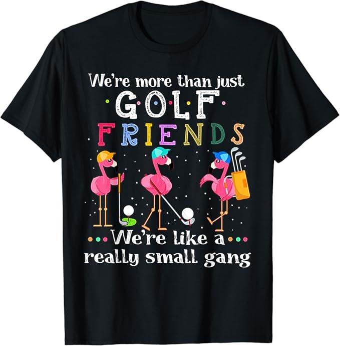 Funny Best Friend Shirts, Gift For Best Friend, We're More Than Just Golf Friends Shirt Flamingo T-Shirt Menswear Top Casual Classic
