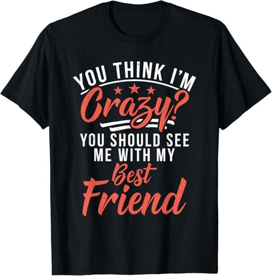 Funny Best Friend Shirts, Gift For Best Friend, You Think I'm Crazy You Should See Me With My Best Friend T-Shirt Menswear Top Casual Classic