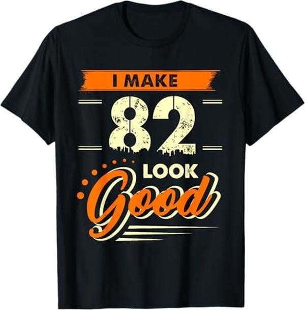 Funny Birthday Shirts, I Make 82 Years Old Look Good Shirt Funny 82nd Birthday Gift T-Shirt - Menswear Top