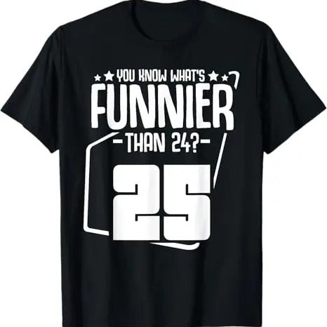 Funny Birthday Shirts, What's Funnier Than 24 It's 25 Funny Birthday Party Quotes T-Shirt - Menswear Top