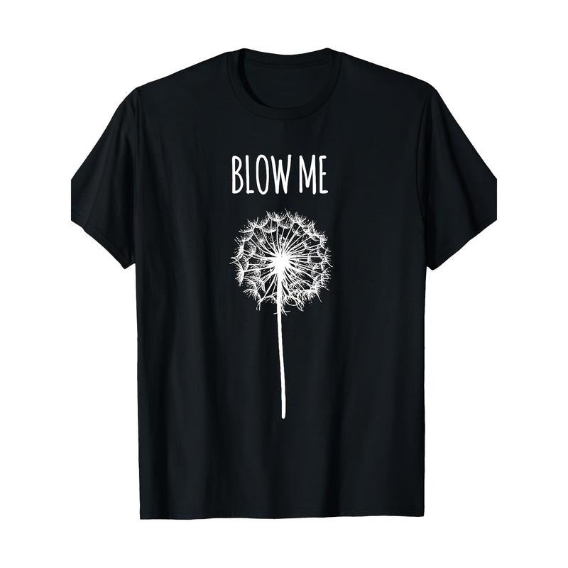 Funny Blow Me Dandelion Flower Puff Quote Adult Men Women Gifts T-Shirt - 220g made in usa