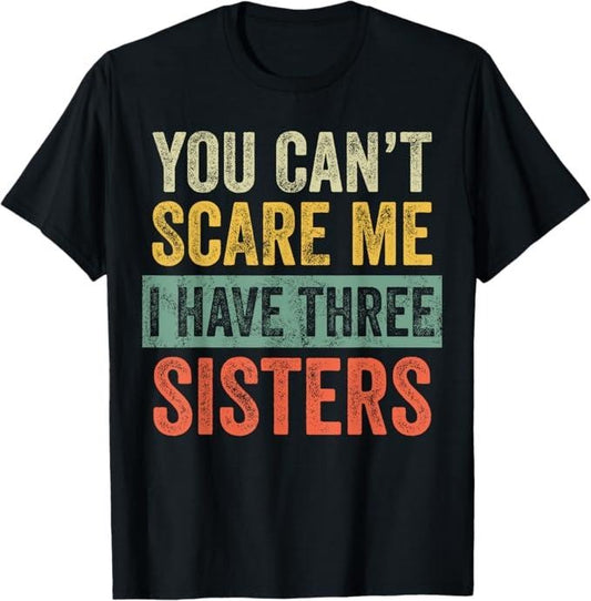Funny Brother Shirt, Gift for Brother, You Can't Scare Me I Have Three Sisters Funny Brother Joke T-Shirt - Menswear Casual Cotton