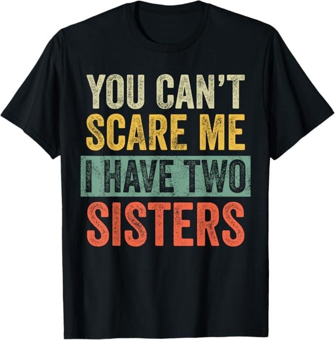 Funny Brother Shirt, Gift for Brother, You Can't Scare Me I Have Two Sisters, Funny Brother Joke T-Shirt - Menswear Casual Cotton