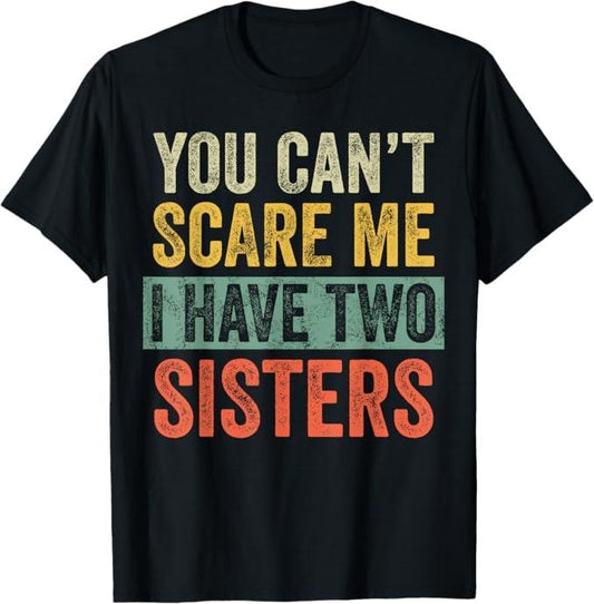 Funny Brother Shirt, Gift for Brother, You Can't Scare Me I Have Two Sisters, Funny Brother Joke T-Shirt - Menswear Casual Cotton