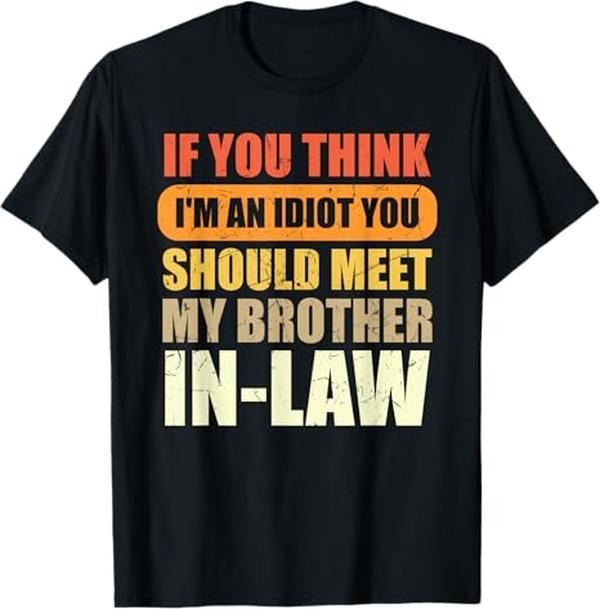Funny Brother in Law Shirts, Gift For Brother, If You Think I'm An Idiot You Should Meet My Brother-in-Law T-Shirt - Menswear Top Casual Casual