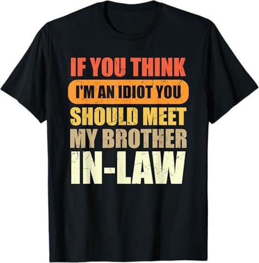 Funny Brother in Law Shirts, Gift For Brother, If You Think I'm An Idiot You Should Meet My Brother-in-Law T-Shirt - Menswear Top Casual Casual