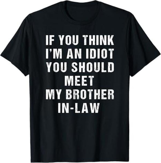 Funny Brother in Law Shirts, Gift For Brother, If You Think I'm An Idiot You Should Meet My Brother-in-Law T-Shirt - Menswear Top