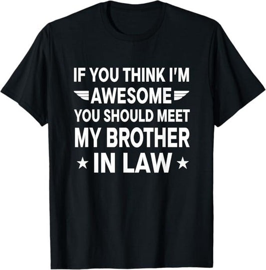 Funny Brother in Law Shirts, Gift For Brother, If You Think I'm Awesome Meet My Brother In Law T-Shirt - Menswear Top