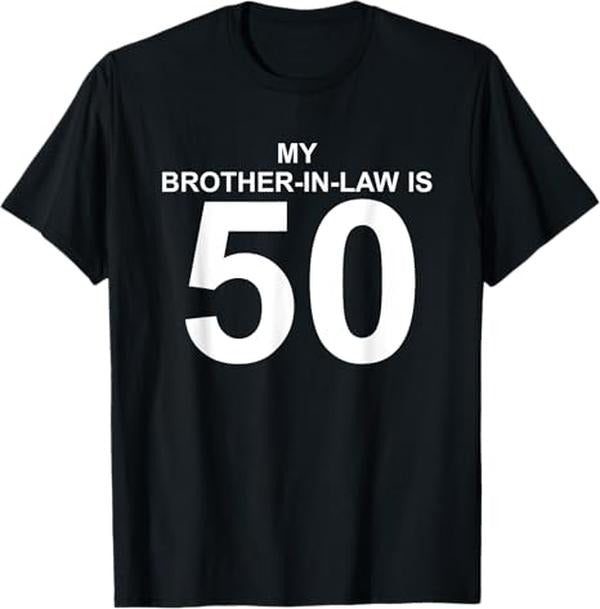 Funny Brother in Law Shirts, Gift For Brother, My Brother-in-Law Is 50 T-Shirt- Menswear Top Womenswear Womenswear