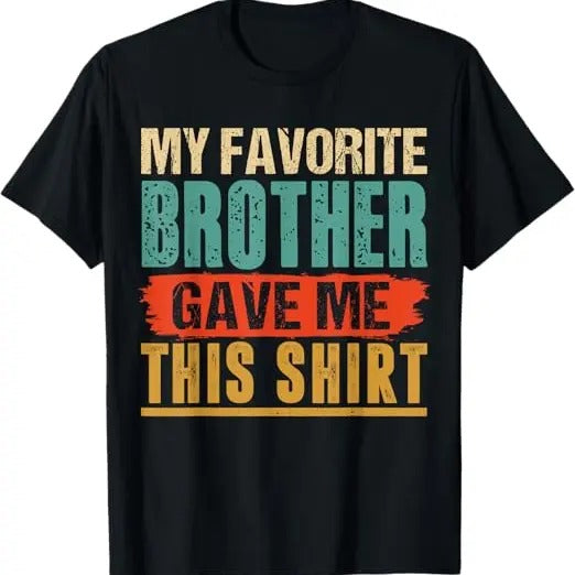Funny Brother in Law Shirts, Gift For Brother, My Favorite Brother Gave Me This Shirt Funny Birthday Gift T-Shirt- Menswear Top Womenswear Womenswear