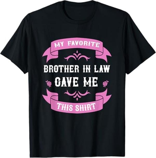 Funny Brother in Law Shirts, Gift For Brother, My Favorite Brother In Law Gave Me This Gift Sister In Law T-Shirt - Menswear Top