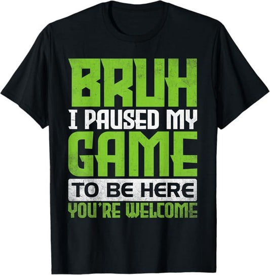Funny Bruh Shirt, Bruh I Paused My Game To Be Here You're Welcome Funny Gamer T-Shirt - Menswear Top