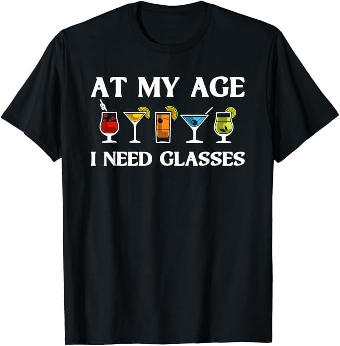 Funny Cocktail Shirts, At My Age I Need Glasses Gift Cool Cocktail Glass Joke T-Shirt | Funny Shirts For Night Out Menswear Casual Classic