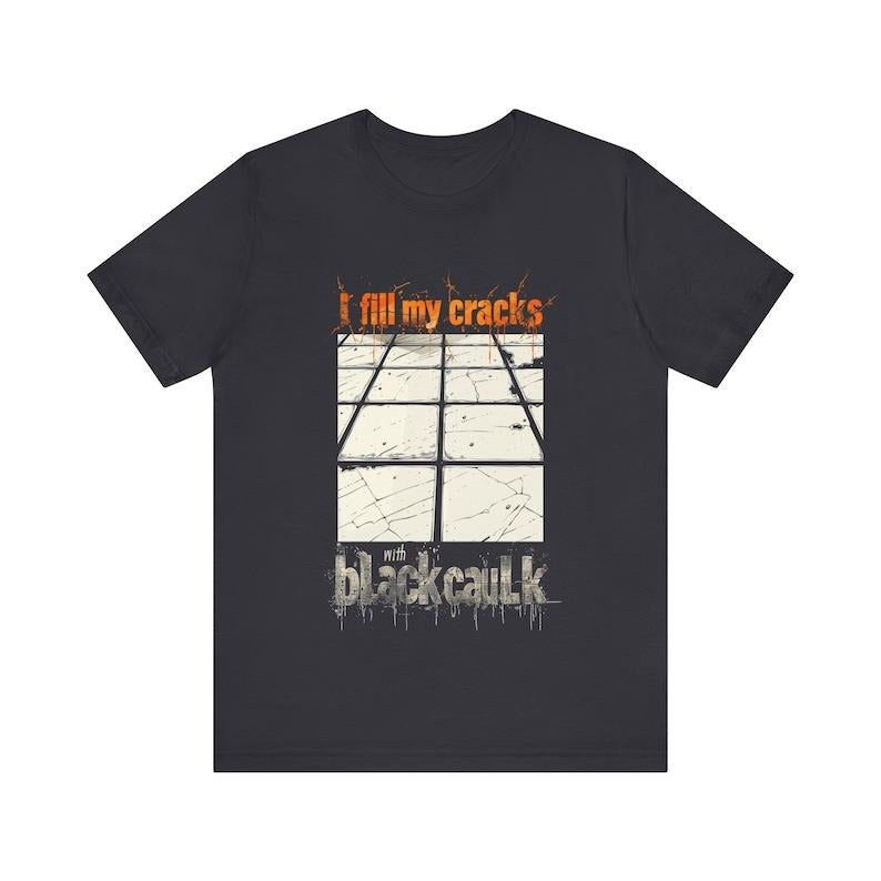 Funny Contractor Shirt, Home Renovation Graphic Tee, Hilarious Handyman T-Shirt, Bathroom Tile Top, I Fill My Cracks With Black Caulk