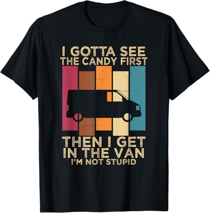 Funny Dark Humor Shirts For Men, I Gotta See the Candy First Then I Get in the Van, Funny Adult Humor T-Shirt Menswear, Available from size S to 5XL - Classic Fit