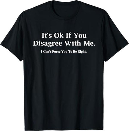 Funny Dark Humor Shirts For Men, It's Ok If You Disagree With Me - Graphic Novelty Humour Fun T-Shirt - Menswear Casual Cotton
