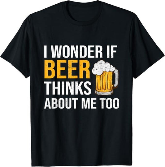 Funny Drinking Shirts, I Wonder If Beer Thinks About Me Too T-Shirt Menswear Top | Funny Shirts For Night Out Casual Classic