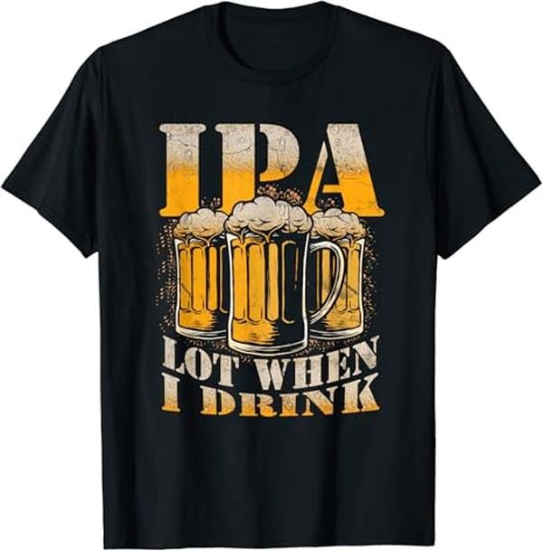 Funny Drinking Shirts, IPA a Lot When I Drink Funny Drinking Beer Enthusiasts Party T-Shirt Menswear Top | Funny Shirts For Night Out Casual Classic
