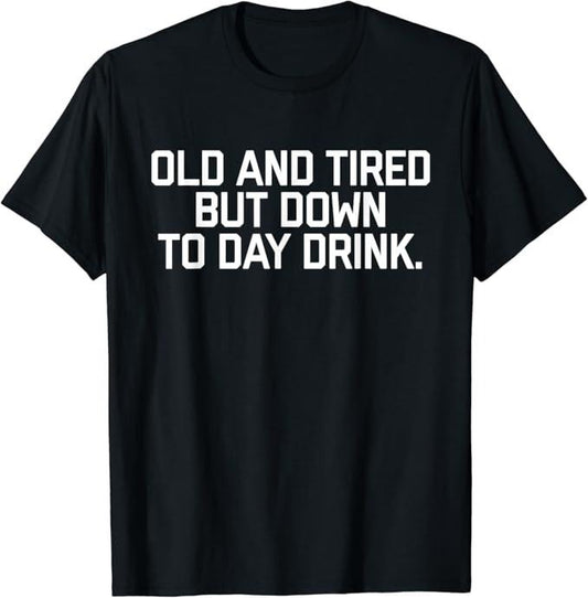 Funny Drinking Shirts, Old And Tired But Down To Day Drink T-Shirt Menswear Top | Funny Shirts For Night Out Casual Classic