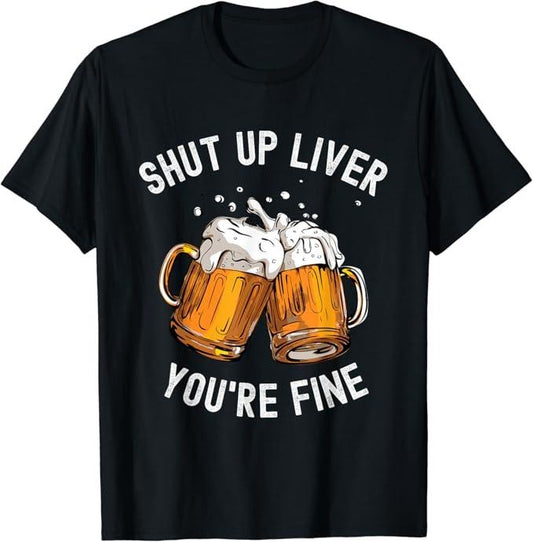 Funny Drinking Shirts, Shut Up Liver You're Fine Funny Beer Lover Beer Drinking T-Shirt | Funny Shirts For Night Out Casual Classic