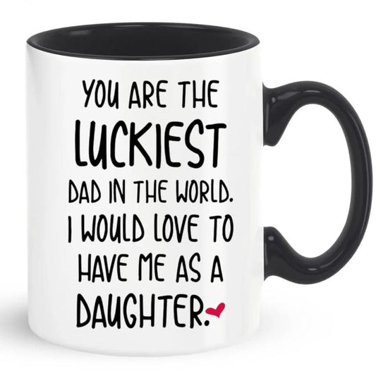 Funny Father's Day Gift, You Are The Luckiest Dad In The World I Would Love To Have Me As A Daughter Coffee Mug, Gift For Dad, Daddy Cup, 11 15oz Ceramic Cup