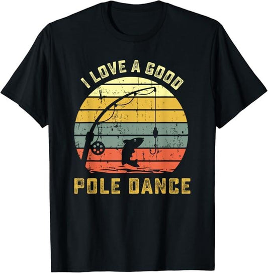 Funny Fishing Shirts, I Love A Good Pole Dance Funny Fishing T-Shirt Pun Gag Gift Cotton Fashion