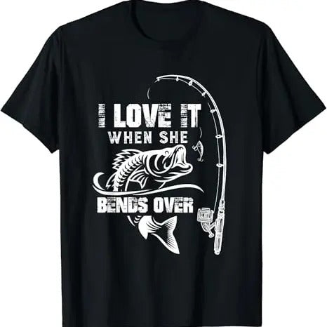 Funny Fishing Shirts, I Love It When She Bends Over - Funny Fishing Quote Gift T-Shirt Cotton Fashion Casual Classic