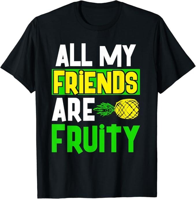 Funny Friend Shirts, Gift For Gay Best Friend, All My Friends Are Fruity Funny Gay Pride Pineapple Pun T-Shirt Top Casual Classic Cotton