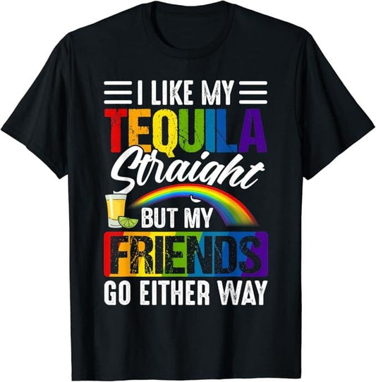 Funny Friend Shirts, Gift For Gay Best Friend, I Like My Tequila Straight But My Friends Can Go Either Way T-Shirt Top Casual Classic Cotton