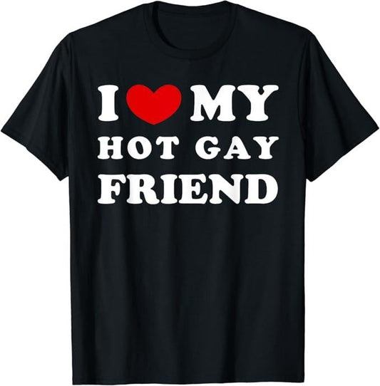 Funny Friend Shirts, Gift For Gay Best Friend, I Love My Hot Gay Friend, I Heart My Hot Gay Friend T-Shirt Menswear Top Casual Classic