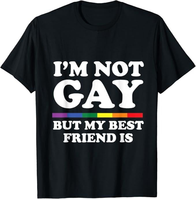 Funny Friend Shirts, Gift For Gay Best Friend, I'm not GAY But My Best Friend is T-Shirt Menswear Top Casual Classic